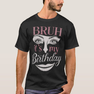 Camiseta Bruh es mi cumpleaños gracioso grandioso sarcástic