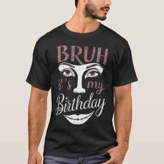 Camiseta Bruh es mi cumpleaños gracioso grandioso sarcástic