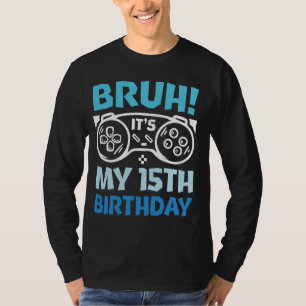 Camiseta Bruh es mi cumpleaños número 15. Nacimiento de niñ