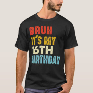 Camiseta Bruh es mi cumpleaños número 16 años