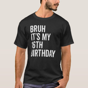 Camiseta Bruh, es mi cumpleaños número 16, tengo 16 años