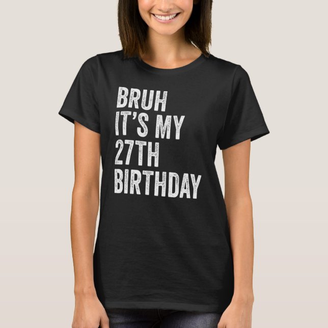Camiseta Bruh es mi cumpleaños número 27, a los 27 años (Anverso)