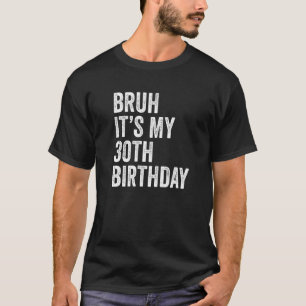 Camiseta Bruh es mi cumpleaños número 30, 30 años, treinta