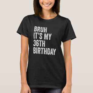 Camiseta Bruh es mi cumpleaños número 36, 36 años, día B