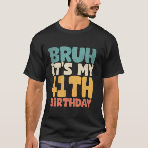 Camiseta Bruh es mi cumpleaños número 41, cumpleaños, 41 añ