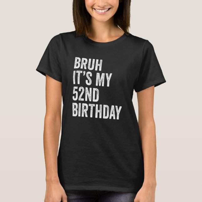 Camiseta Bruh es mi cumpleaños número 52, 52 años, cincuent (Anverso)