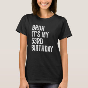 Camiseta Bruh es mi cumpleaños número 53, 53 años, cincuent