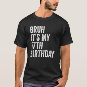 Camiseta Bruh es mi cumpleaños número 57, 57 años, cincuent