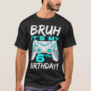 Camiseta Bruh es mi cumpleaños número 6, nacido para jugar