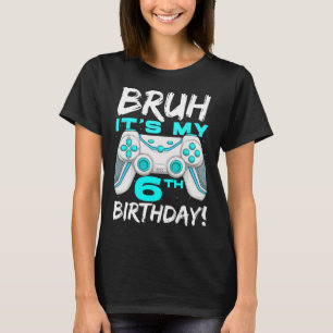 Camiseta Bruh es mi cumpleaños número 6, nacido para jugar