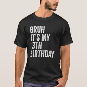 Camiseta Bruh es mi décimo tercer cumpleaños Thirte, de 13