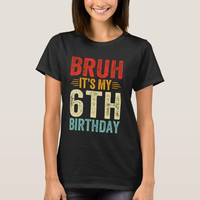Camiseta Bruh es mi sexto cumpleaños, cumpleaños de 6 años (Anverso)