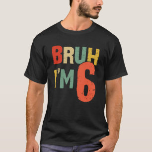Camiseta Bruh es mi sexto cumpleaños, tengo 6 años