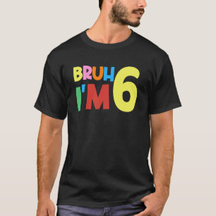 Camiseta Bruh es mi sexto cumpleaños, tengo 6 años