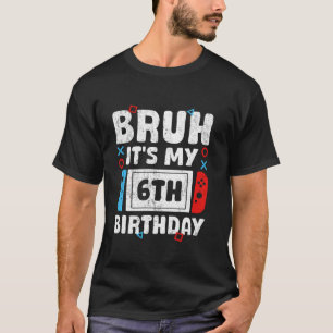 Camiseta Bruh es mi sexto juego de video de cumpleaños de 6