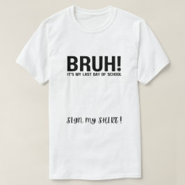 Camiseta ¡bruh! es mi último día de escuela firma mi camise