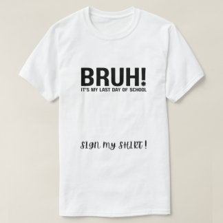 Camiseta ¡bruh! es mi último día de escuela firma mi camise
