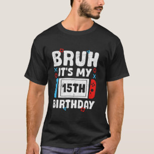 Camiseta Bruh es mi videojuego de cumpleaños número 15 años