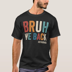Camiseta Bruh Estamos En El Primer Día De La Escuela De 6º