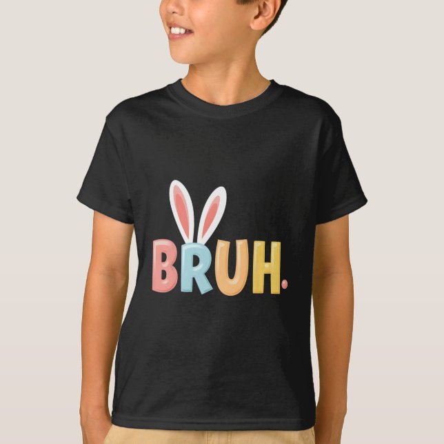 Camiseta Bruh Funny Meme Easter Day Bunny Eggs Bro Teens Bo (Anverso)