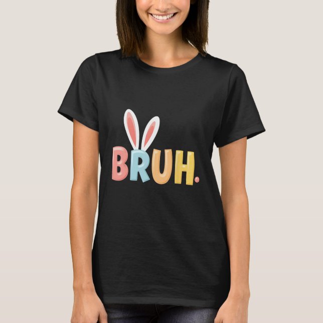 Camiseta Bruh Funny Meme Easter Day Bunny Eggs Bro Teens Bo (Anverso)