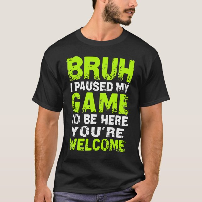 Camiseta Bruh i Paused My Game to be here Gaming Gam (Anverso)