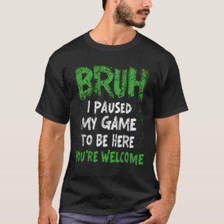 Camiseta Bruh i Paused My Game to be here Gaming Gamer