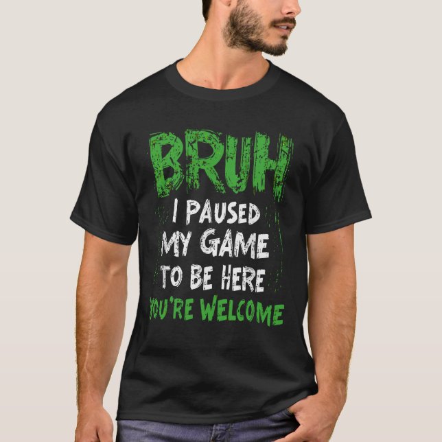 Camiseta Bruh i Paused My Game to be here Gaming Gamer (Anverso)