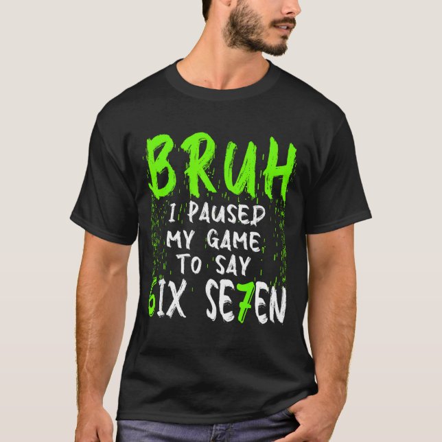 Camiseta Bruh I Paused My Game To Say Six Seven Funny 67 Ga (Anverso)