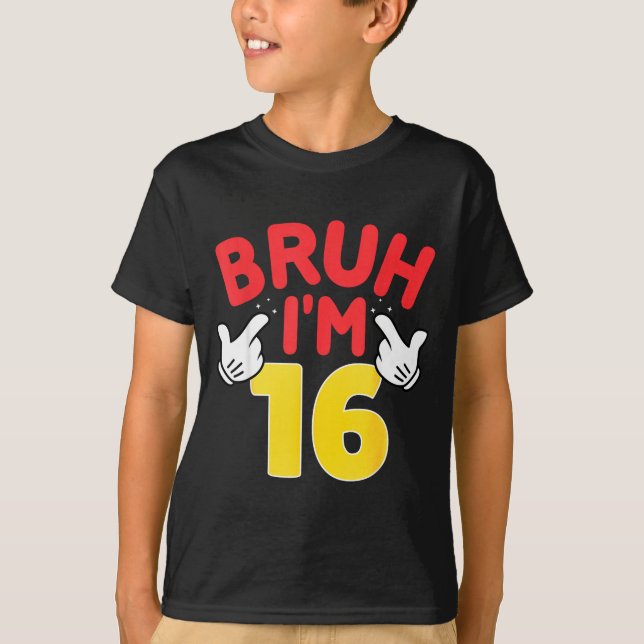 Camiseta Bruh I'm 16 Year Old Boys Girls It's My 16th Birth (Anverso)