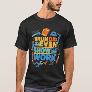 Camiseta Bruh, incluso mostraste tu trabajo como profesor d