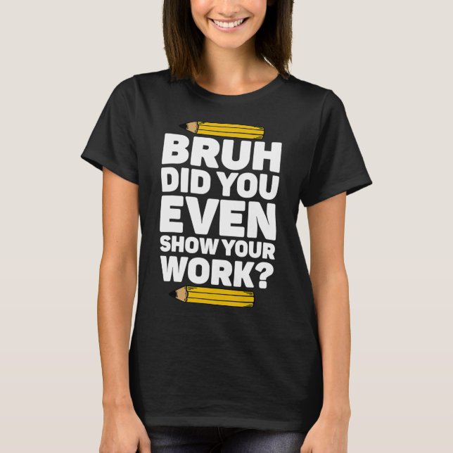 Camiseta Bruh Incluso Mostró Su Enseñanza De Matemáticas De (Anverso)