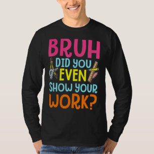 Camiseta Bruh Incluso Mostró Su Trabajo Con Matemáticas Hum