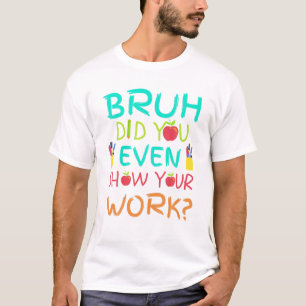 Camiseta Bruh Incluso Mostró Su Trabajo Divertido Maestría