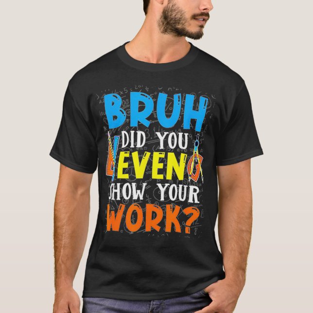 Camiseta Bruh Incluso Mostró Su Trabajo Divertido Maestría (Anverso)