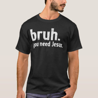 Camiseta Bruh Meme Gracioso Cristiano que necesitas a Jesús