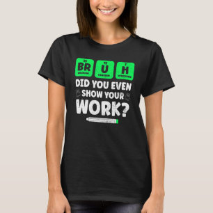 Camiseta Bruh Mostrar Tu Trabajo Enseñando Ciencia Química 