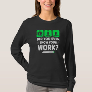 Camiseta Bruh Muestra Tu Trabajo Enseñando Química Profeso