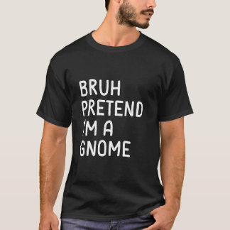 Camiseta Bruh Pretend I m a Gnome Funny Matching Halloween