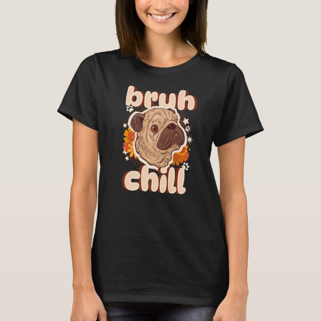 Camiseta Bruh Pug Tranquilo  Cita de Adolescente  Pug Solo  (Anverso)