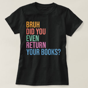 Camiseta Bruh Regresa a tus amantes bibliotecarios de la bi