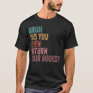 Camiseta Bruh Return Your Books - Funny Library Librarian B