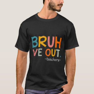 Camiseta Bruh, Sacamos A Los Maestros El Último Día De La E