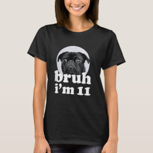 Camiseta Bruh soy un perro pug de 11 años Cumpleaños de 11