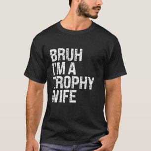 Camiseta Bruh, soy una esposa de trofeo, pareja de mamá rei