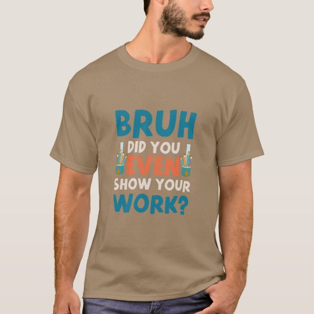Camiseta Bruh te mostraste tu trabajo Mens T-Shirt (Anverso)