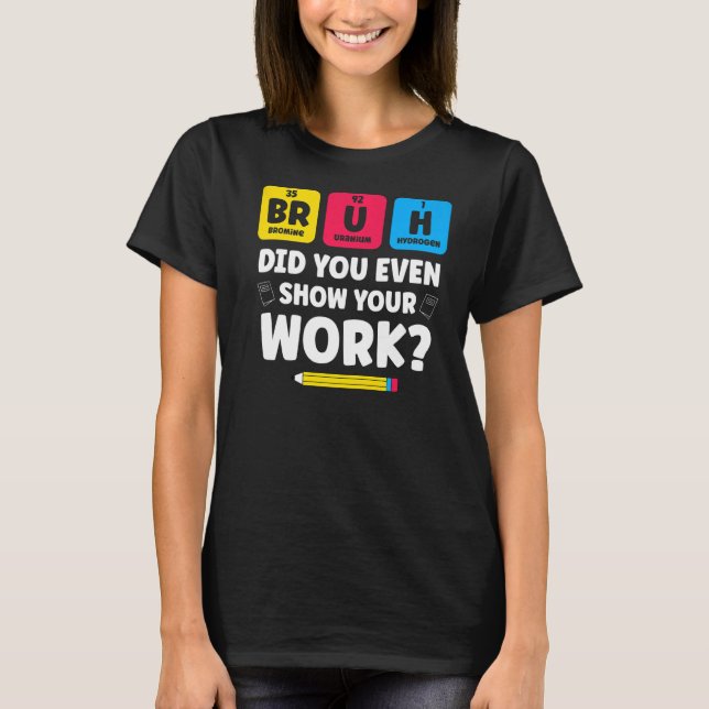 Camiseta Bruh Te Mostró Tu Trabajo Científico Química (Anverso)