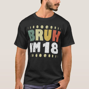 Camiseta Bruh, tengo 18 años, 18 años, Chicas de cumpleaños
