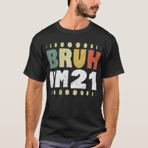Camiseta Bruh, tengo 21 años, hombres, 21 años