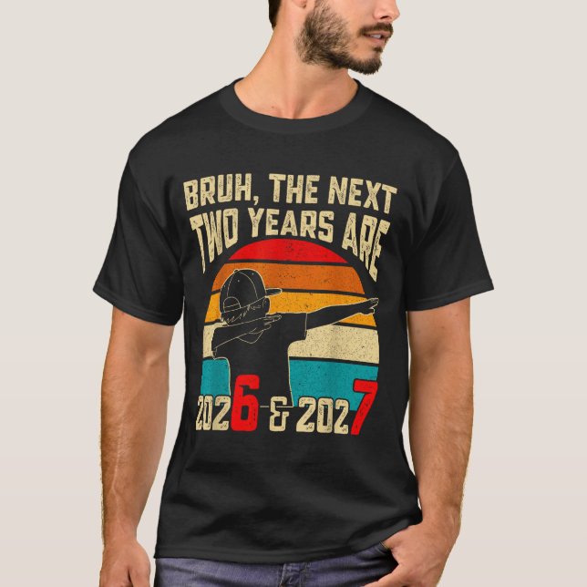 Camiseta Bruh, The Next Two Years Are 2026 &amp; 2027 Funny (Anverso)